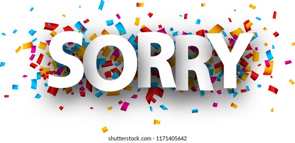 Sorry card with colorful paper confetti. Vector background.