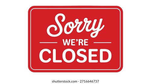 sorry we’re closed red sign label, business closed notice board for shop, store, restaurant, retail hours information and service availability design