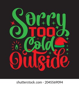 Sorry Too Cold Outside - Christmas T-shirt Design, Vector Files.