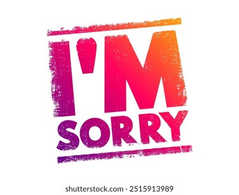 I'm Sorry is commonly used to express remorse, regret, or an apology for something one has said or done, text concept stamp