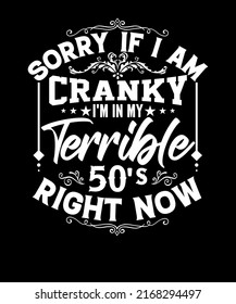 Sorry If I Am Cranky I'm In My Terrible 50's Right Now funny 50th birthday T shirts design