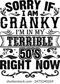 Sorry If I Am Cranky I'm In My Terrible 50s Right Now