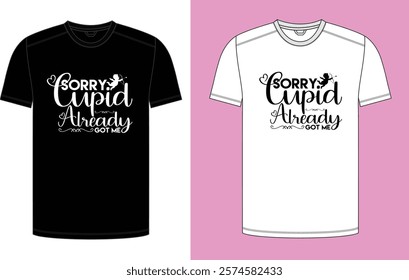 Sorry, Cupid Already Got Me, Vector Design Print Redy Design