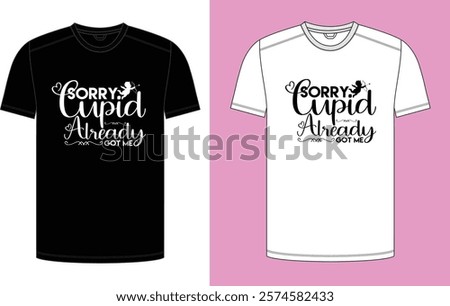 Sorry, Cupid Already Got Me, Vector Design Print Redy Design