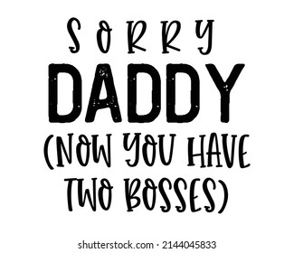 Sorry daddy now you have two bosses - funny dad quote lettering with white background. Modern calligraphy for photo overlay, wall art, cards, t-shirts, posters, mugs etc.