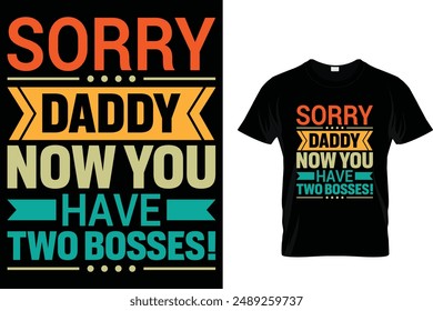 Sorry daddy now you have two bosses! - Father's Day T-Shirt