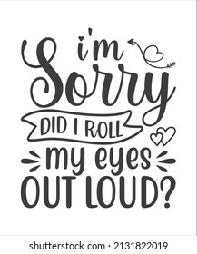 I'm sorry did i roll my eyes out loud - Illustration for prints on t-shirts and bags, posters, cards. Isolated on white background. Funny quotes. Good for scrapbooking, posters, cards, banners, 