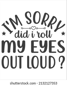 I'm sorry did i roll my eyes out loud - Illustration for prints on t-shirts and bags, posters, cards. Isolated on white background. Funny quotes. Good for scrapbooking, posters, cards, banners, 