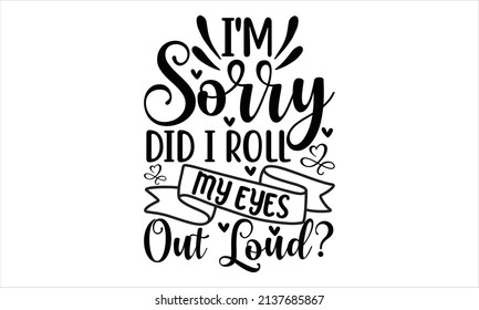   I'm sorry did i roll my eyes out loud - Hand drawn and background. Modern brush calligraphy
