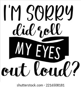 I'm Sorry Did Roll My Eyes Out Loud, Merry Christmas shirt print template, funny Xmas shirt design, Santa Claus funny quotes typography design