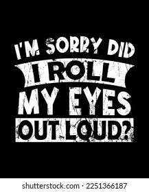 I'm Sorry Did I Roll My Eyes Out Loud - Funny Sarcastic Vintage T Shirt Design.
