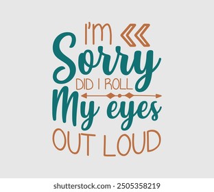 I'm Sorry Did I Roll My Eyes Out Loud, Sarcastic Quotes Design. Quotes about Sarcastic, Funny Sarcastic Design