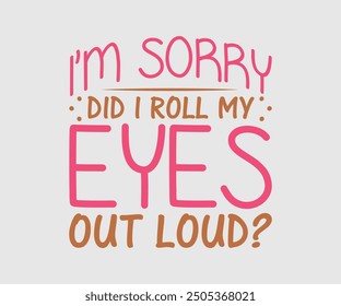 I'M Sorry Did I Roll My Eyes out Loud, Sarcastic Quotes Design. Quotes about Sarcastic, Funny Sarcastic Design