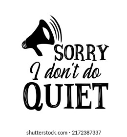 
Sorry I Don't Do Quietis a vector design for printing on various surfaces like t shirt, mug etc. 

