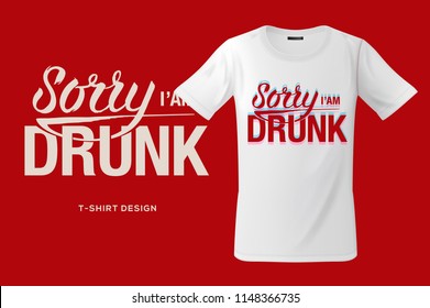 Sorry I’am drunk. Print on T-shirts, sweatshirts and souvenirs, cases for mobile phones, vector illustration.