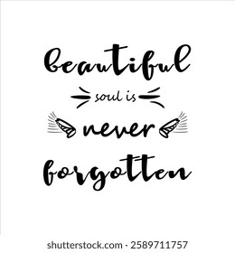 A sorry epitaph typography T-shirt design featuring the phrase "BEAUTIFUL SOUL IS NEVER FORGOTTEN", styled with cursive typography, Angel WINGS and brush art.