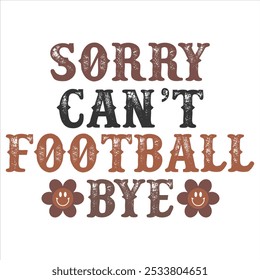 SORRY CAN’T FOOTBALL BYE  Football  T-Shirt Design