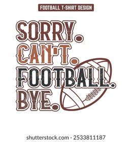 Sorry Can’t Football Bye-Football T shirt design