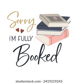 Sorry, i’m fully booked motivational slogan inscription. Vector quote. Illustration for prints on t-shirts and bags, posters, cards. Isolated on white background. Inspirational phrase.