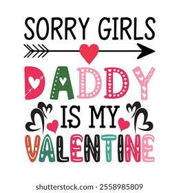 Sorry Girls Daddy is my Valentine day, Happy Valentine Day