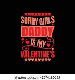 Sorry Girls Daddy is my Valentine's Day, Valentine's Day Typography T-shirt Design  