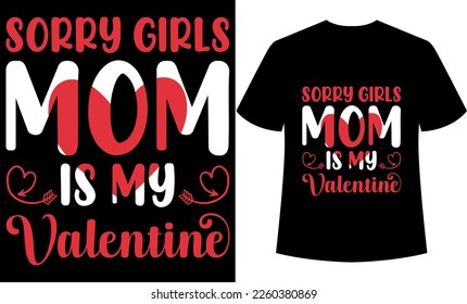 sorry girls mom is my valentine, graphic, illustration, February 14, valentine’s Day, valentine’s day t-shirt design, valentine funny quotes, typography, valentine couple t-shirt design.