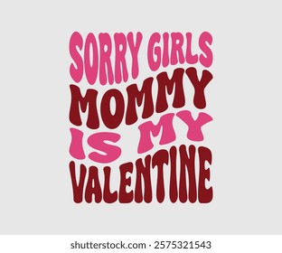 Sorry Girls Mommy, Mom Is My Valentine, Happy Valentine Day Vector Design, print valentine , aliment print , vector valentine, Hear, Candy, Sweet, Groovy, Retro, Valentines Gift, Valentine’s Day Eps,