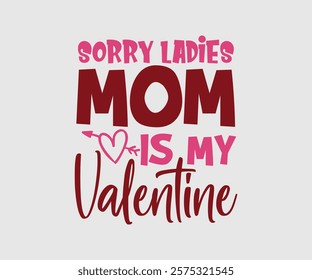 Sorry Girls Mommy, Mom Is My Valentine, Happy Valentine Day Vector Design, print valentine , aliment print , vector valentine, Hear, Candy, Sweet, Groovy, Retro, Valentines Gift, Valentine’s Day Eps,