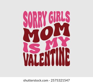 Sorry Girls Mommy, Mom Is My Valentine, Happy Valentine Day Vector Design, print valentine , aliment print , vector valentine, Hear, Candy, Sweet, Groovy, Retro, Valentines Gift, Valentine’s Day Eps,