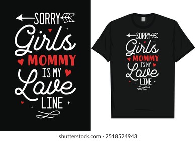 Sorry girls mommy is my love line happy valentines day 14th February loves day typography tshirt design