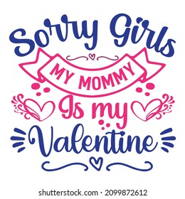 Sorry Girls, Mommy Is My Valentine. Vector Typography For Baby Girl Or Boy. Kids Celebration Lettering. Text Design For Cards And Clothes. Cartoon Illustration.