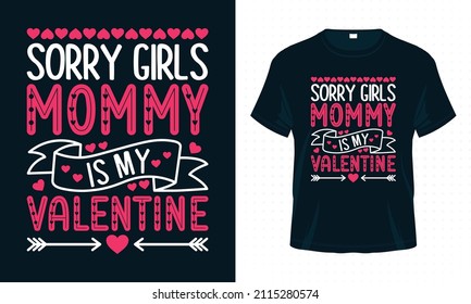 Sorry Girls Mommy is my Valentine. Valentine Typography T-shirt Design Vector. Valentine’s Day Quotes for Clothes, Greeting Card, Poster, Tote Bag and Mug Design.