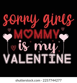 Sorry Girls Mommy Is My Valentine, Happy valentine shirt print template, 14 February typography design