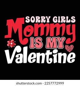 Sorry Girls Mommy Is My Valentine, Happy valentine shirt print template, 14 February typography design
