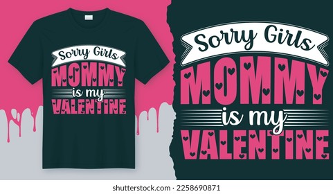 Sorry Girls mommy is my Valentine. Best T-shirt idea for Valentine's Day.