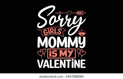 Sorry Girls Mommy Is My Valentine - Valentines Day T-Shirt Design, Hand Drawn Lettering And Calligraphy, Used For Prints On Bags, Poster, Banner, Flyer And Mug, Pillows.