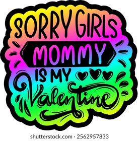 sorry girls mommy is my valentine valentines day colorful bright rainbow graphic design