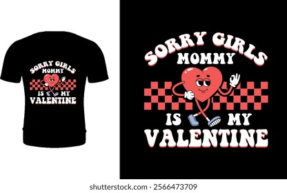 Sorry girls mommy is my valentine T shirt design 