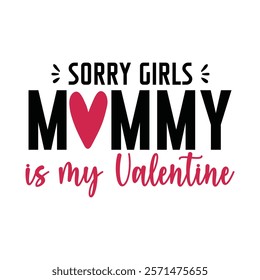 Sorry Girls Mommy Is My Valentine Typography T-Shirt Design Vector, Valentine gift, Valetines Day Typography Shirt, Valentine’s Day Digital Design, Happy valentines day
