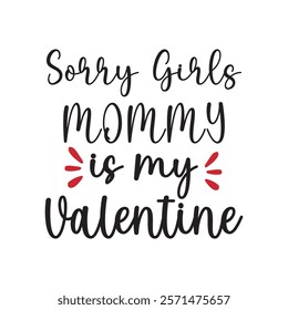 Sorry Girls Mommy Is My Valentine Typography T-Shirt Design Vector, Valentine gift, Valetines Day Typography Shirt, Valentine’s Day Digital Design, Happy valentines day
