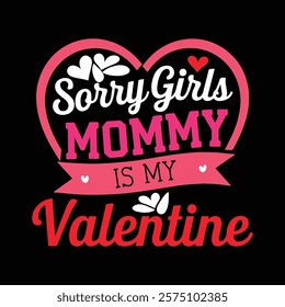 Sorry Girls Mommy Is My Valentine T-shirt Design, vector illustration, graphic template, print on demand, retro style, typography, vintage, element, valentine's day t shirt, mom tee