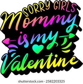 sorry girls mommy is my valentine valentines day quote rainbow colorful bright vibrant vector graphic design and cut file