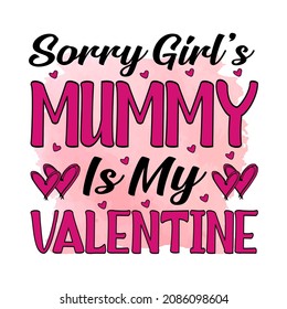 Sorry girls Mummy is my valentine, Valentine's Sublimation Design, perfect on t shirts, mugs, signs, cards and much more