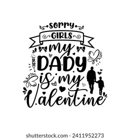 Sorry Girls my Dady is my Valentine, typography valentine t-shirt design vector, black design illustration