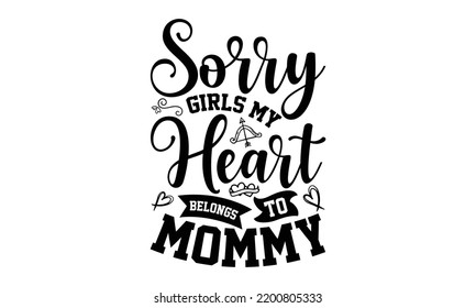 Sorry Girls My Heart Belongs To Mommy - Valentine's Day t shirt design, Hand drawn lettering phrase, calligraphy vector illustration, eps, svg isolated Files for Cutting svg
