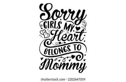 Sorry Girls My Heart Belongs To Mommy - Valentine's Day t shirt design, Hand drawn lettering phrase isolated on white background, Valentine's Day 2023 quotes svg design. svg