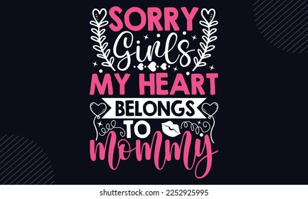 Sorry Girls My Heart Belongs To Mommy - Happy Valentine's Day T shirt Design, Hand lettering illustration for your design, Modern calligraphy, Svg Files for Cricut, Poster, EPS