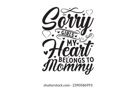 Sorry Girls My Heart Belongs To Mommy - Lettering design for greeting banners, Mouse Pads, Prints, Cards and Posters, Mugs, Notebooks, Floor Pillows and T-shirt prints design.
