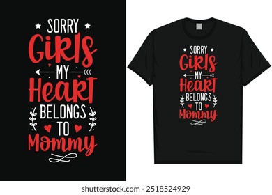 Sorry girls my heart belongs to mommy happy valentines day 14th February loves day typography tshirt design