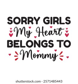 Sorry Girls My Heart Belongs To Mommy Typography T-Shirt Design Vector, Valentine gift, Valetines Day Typography Shirt, Valentine’s Day Digital Design, Happy valentines day
